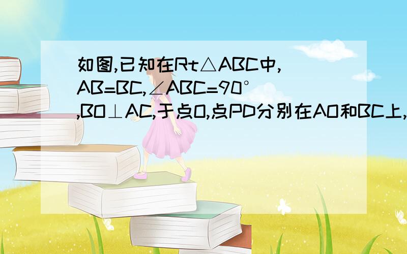 如图,已知在Rt△ABC中,AB=BC,∠ABC=90°,BO⊥AC,于点O,点PD分别在AO和BC上,PB=PD,DE⊥AC于点E,求证：△BPO≌△PDE．