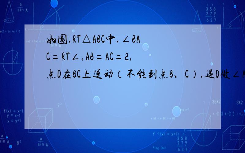 如图,RT△ABC中,∠BAC=RT∠,AB=AC=2,点D在BC上运动（不能到点B、C）,过D做∠ADE=45°.DE交AC于E（1）求证：△ABD∽△DCE（这题我做出了,可以不用做,只是这个结论下面大概用得到,所以打上来）（2）设B