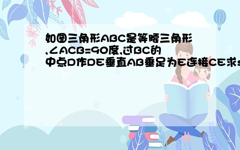 如图三角形ABC是等腰三角形,∠ACB=90度,过BC的中点D作DE垂直AB垂足为E连接CE求sin∠ACE上的值