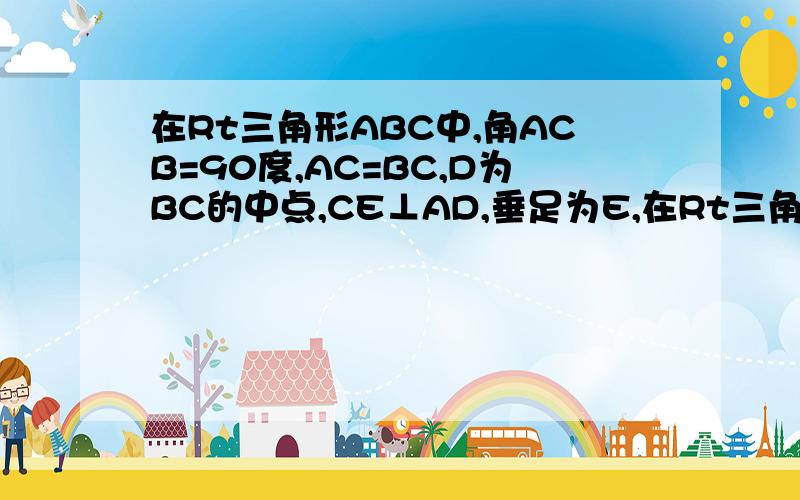 在Rt三角形ABC中,角ACB=90度,AC=BC,D为BC的中点,CE⊥AD,垂足为E,在Rt三角形ABC中,角ACB=90度,AC=BC,D为BC边的中点,CE垂直于AD,垂足为E,BF平行于AC,交CE的延长线于点F,连接DF,求证：AB垂直平分DF.在三角形ACD