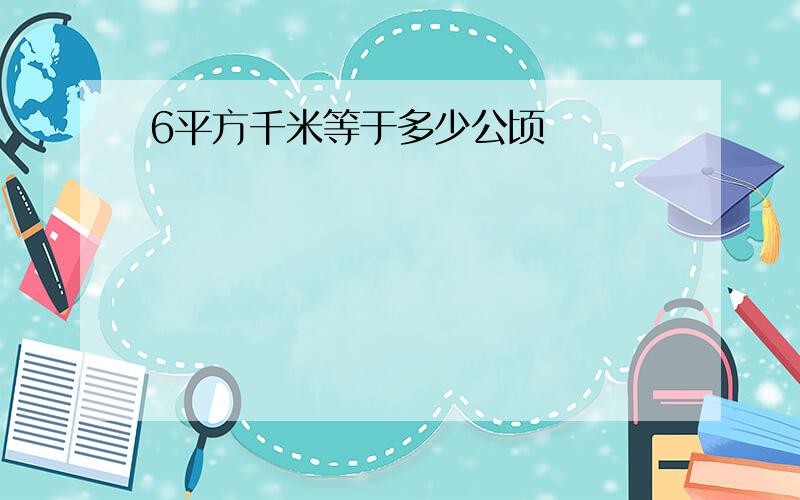 6平方千米等于多少公顷