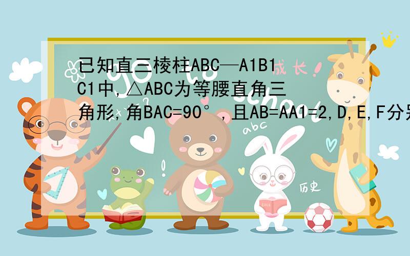 已知直三棱柱ABC—A1B1C1中,△ABC为等腰直角三角形,角BAC=90°,且AB=AA1=2,D,E,F分别为B1A,C1C,BC的中点,求证：DE//平面ABC（2）求证：B1F⊥平面AEF