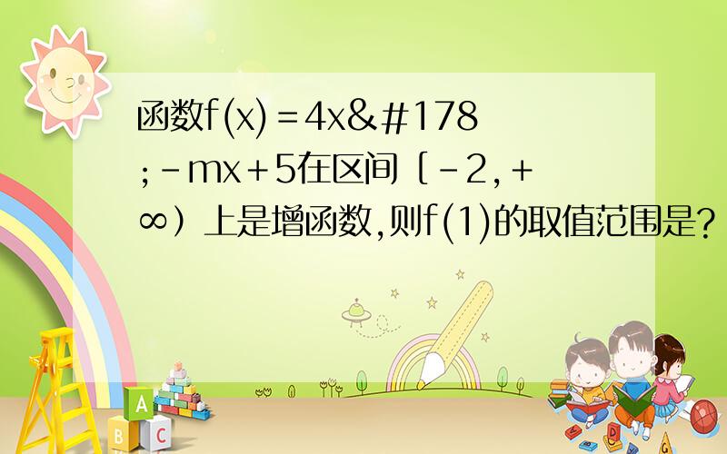 函数f(x)＝4x²－mx＋5在区间［－2,＋∞）上是增函数,则f(1)的取值范围是?