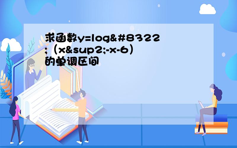 求函数y=log₂（x²-x-6）的单调区间