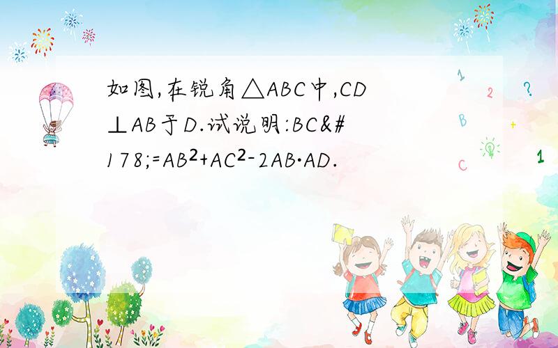 如图,在锐角△ABC中,CD⊥AB于D.试说明:BC²=AB²+AC²-2AB·AD.