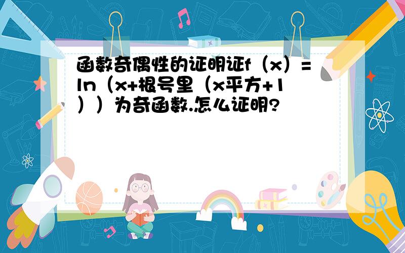 函数奇偶性的证明证f（x）=ln（x+根号里（x平方+1））为奇函数.怎么证明?