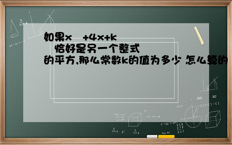 如果x²+4x+k²恰好是另一个整式的平方,那么常数k的值为多少 怎么算的