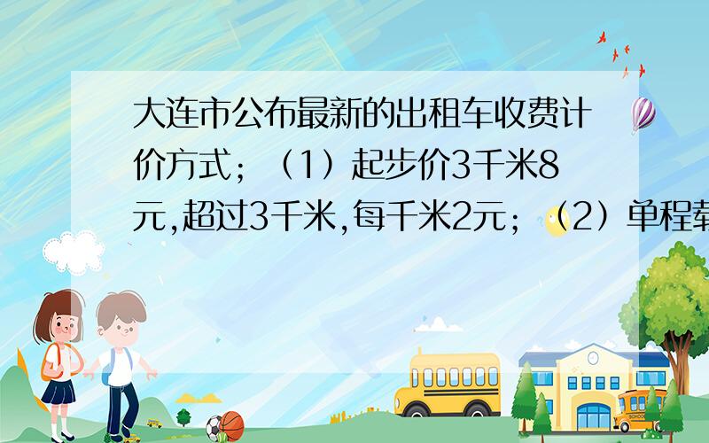 大连市公布最新的出租车收费计价方式；（1）起步价3千米8元,超过3千米,每千米2元；（2）单程载客超过20千米,超过的部分加收50%空载返程费（1）小明打车去爷爷家,下车时显示的里程是18千