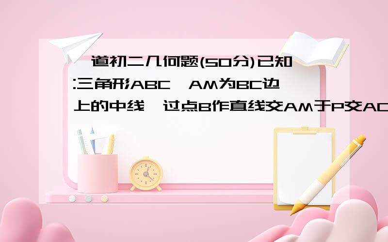 一道初二几何题(50分)已知:三角形ABC,AM为BC边上的中线,过点B作直线交AM于P交AC与Q.求证:AP:PM=2AQ:QC.