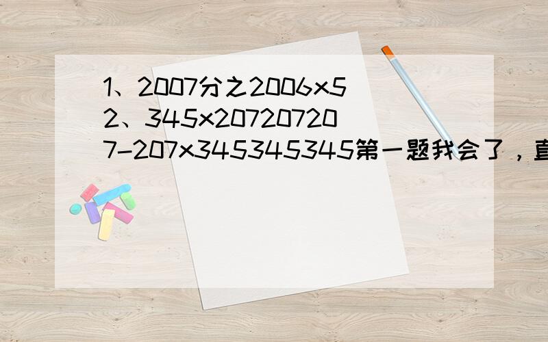 1、2007分之2006x52、345x207207207-207x345345345第一题我会了，直接回答第二题就行了