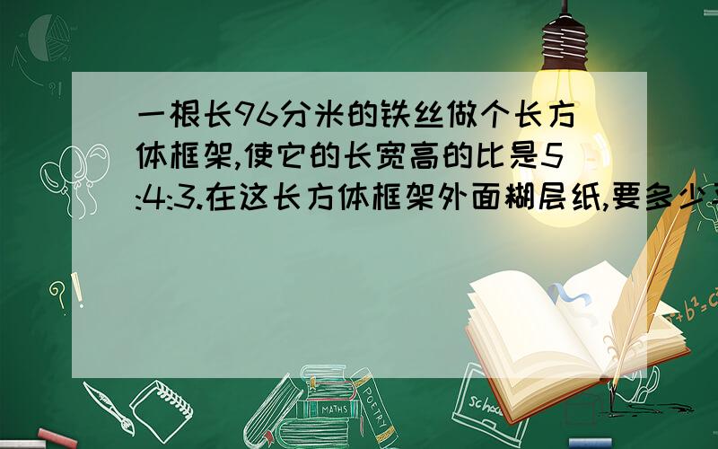 一根长96分米的铁丝做个长方体框架,使它的长宽高的比是5:4:3.在这长方体框架外面糊层纸,要多少平方分米龙盛超市一款豆浆机的进价加上40元是定价,后来让利销售.李阿姨按定价的80％买了一