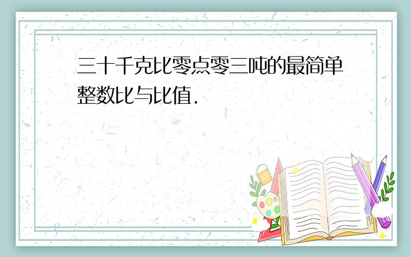 三十千克比零点零三吨的最简单整数比与比值.