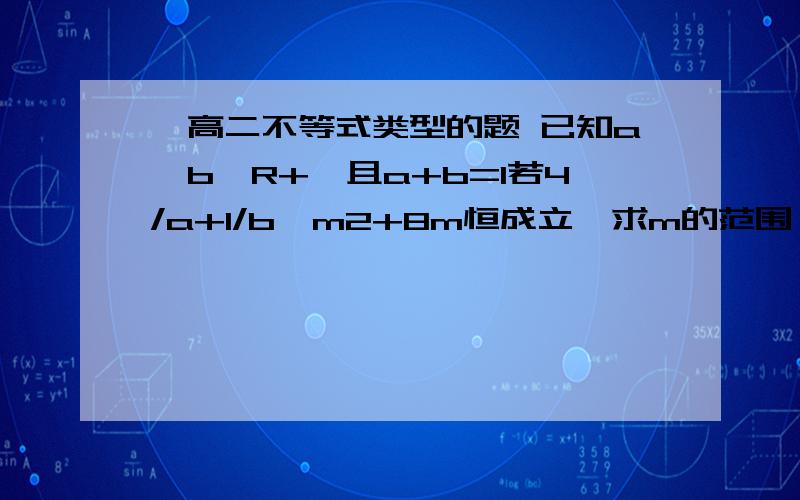 一高二不等式类型的题 已知a,b∈R+,且a+b=1若4/a+1/b≥m2+8m恒成立,求m的范围