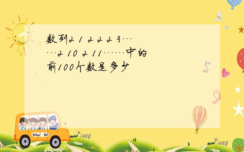 数列2 1 2 2 2 3……2 10 2 11……中的前100个数是多少