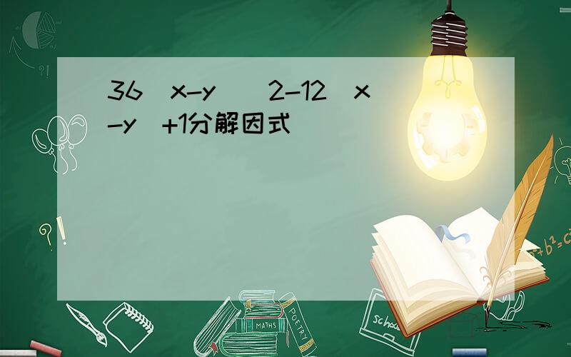 36（x-y)^2-12(x-y)+1分解因式