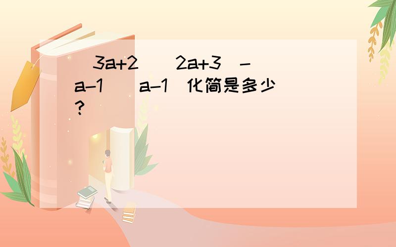 （3a+2)(2a+3)-(a-1)(a-1)化简是多少?