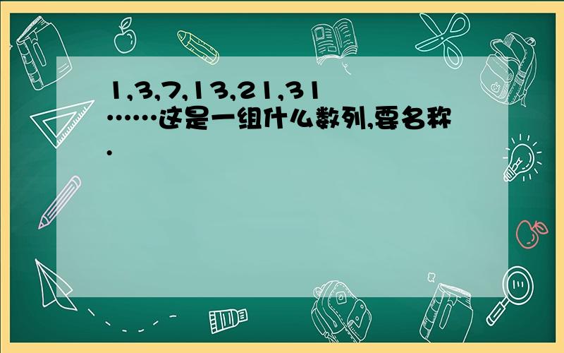 1,3,7,13,21,31……这是一组什么数列,要名称.