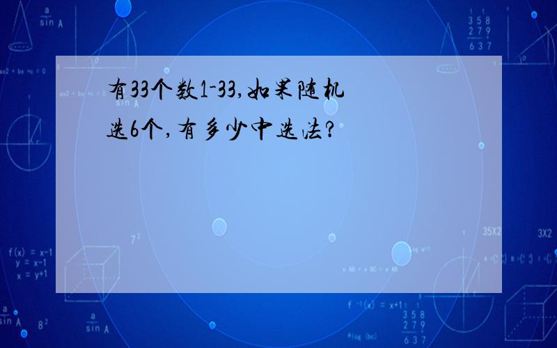 有33个数1-33,如果随机选6个,有多少中选法?