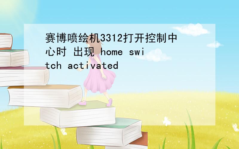 赛博喷绘机3312打开控制中心时 出现 home switch activated