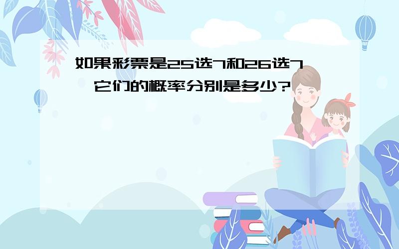 如果彩票是25选7和26选7,它们的概率分别是多少?