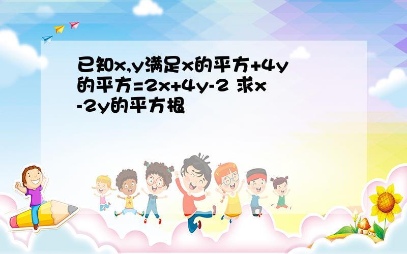 已知x,y满足x的平方+4y的平方=2x+4y-2 求x-2y的平方根