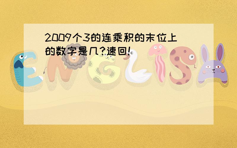 2009个3的连乘积的末位上的数字是几?速回!