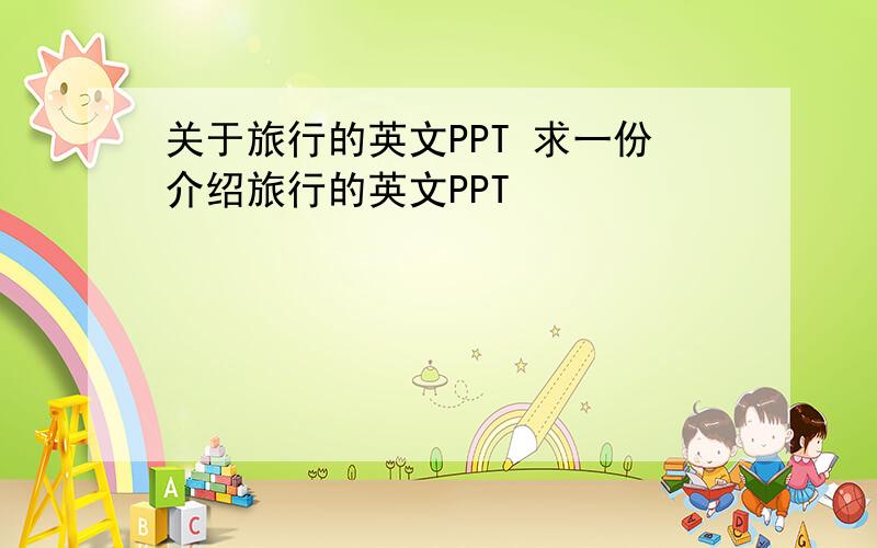 关于旅行的英文PPT 求一份介绍旅行的英文PPT