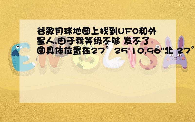 谷歌月球地图上找到UFO和外星人.由于我等级不够 发不了图具体位置在27°25'10.96