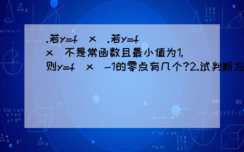 .若y=f（x）.若y=f（x）不是常函数且最小值为1,则y=f（x）-1的零点有几个?2.试判断方程lnx=-x^2+3的实数根?尽快