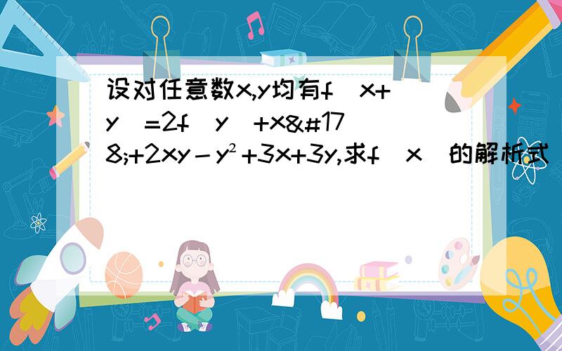 设对任意数x,y均有f(x+y)=2f(y)+x²+2xy－y²+3x+3y,求f(x)的解析式