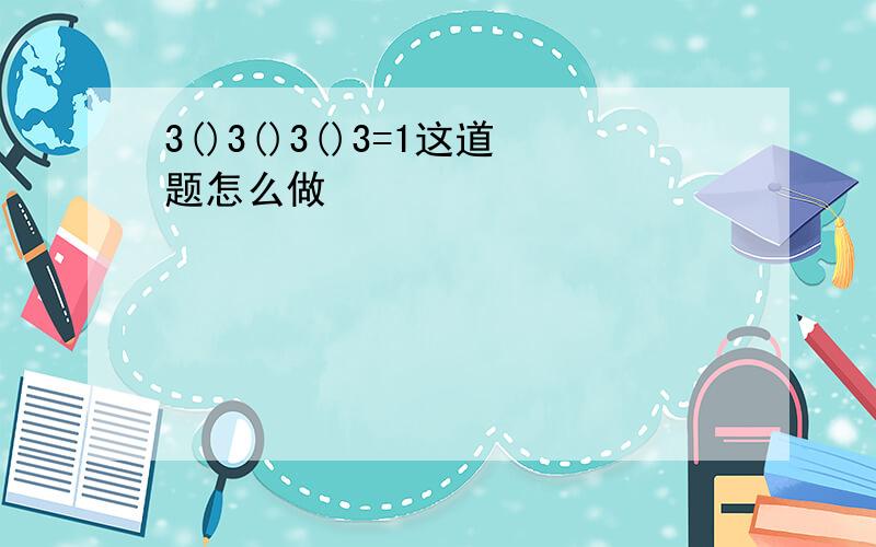 3()3()3()3=1这道题怎么做