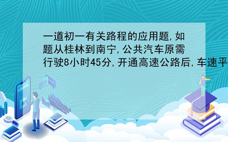 一道初一有关路程的应用题,如题从桂林到南宁,公共汽车原需行驶8小时45分,开通高速公路后,车速平均每小时增加了42千米,只需4小时40分即可到达.求桂林到南宁的路程,列式解答哇、说说为神