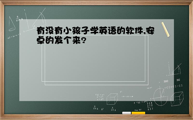 有没有小孩子学英语的软件,安卓的发个来?