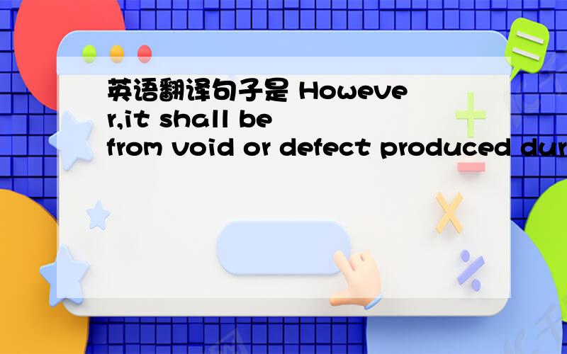 英语翻译句子是 However,it shall be from void or defect produced during the molding process,which will contain air bubbles and may affect the specific gravity measurement accuracy.