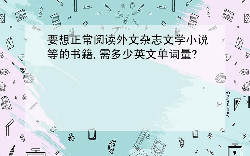 要想正常阅读外文杂志文学小说等的书籍,需多少英文单词量?