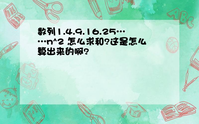 数列1.4.9.16.25……n^2 怎么求和?这是怎么算出来的啊?