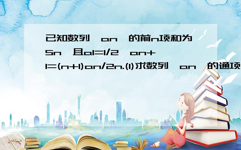 已知数列{an}的前n项和为Sn,且a1=1/2,an+1=(n+1)an/2n.(1)求数列{an}的通项公式；（2）设bn=n(2-Sn),n∈N*,若集合M={n|bn≥λ,n∈N*}恰有4个元素,求实数λ的取值范围.