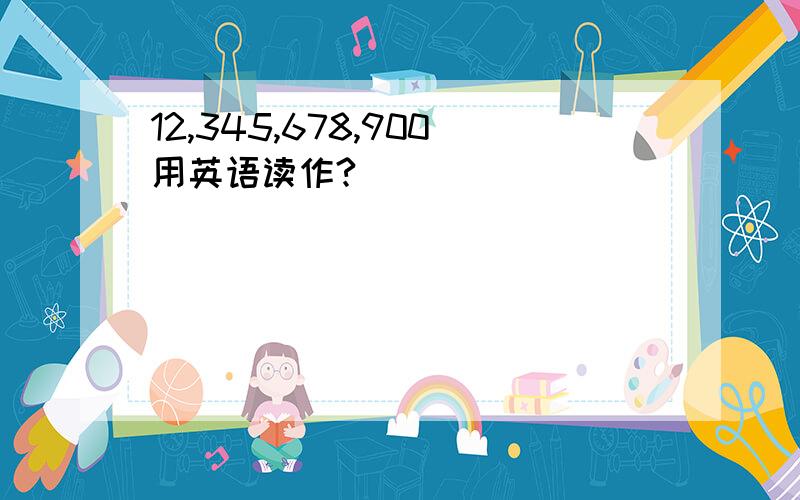 12,345,678,900用英语读作?