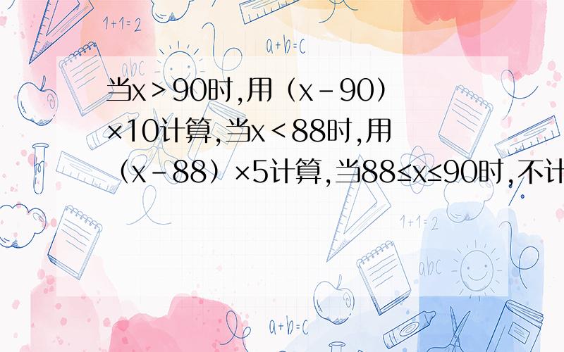 当x＞90时,用（x-90）×10计算,当x＜88时,用（x-88）×5计算,当88≤x≤90时,不计算或0excel函数使用,当x＞90时,用（x-90）×10计算