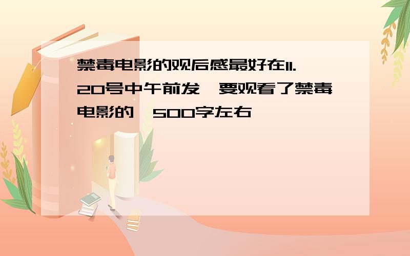 禁毒电影的观后感最好在11.20号中午前发,要观看了禁毒电影的,500字左右