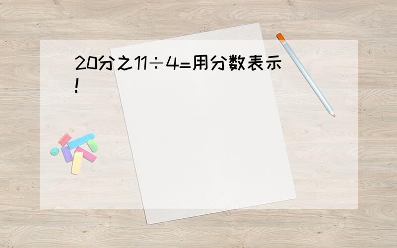 20分之11÷4=用分数表示!