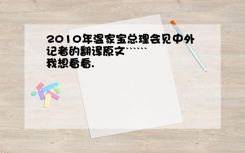 2010年温家宝总理会见中外记者的翻译原文`````` 我想看看.