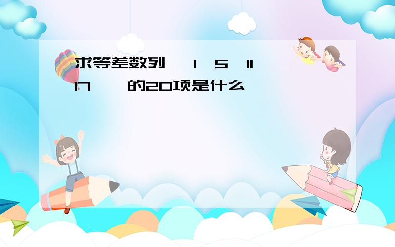 求等差数列 —1,5,11,17,…的20项是什么