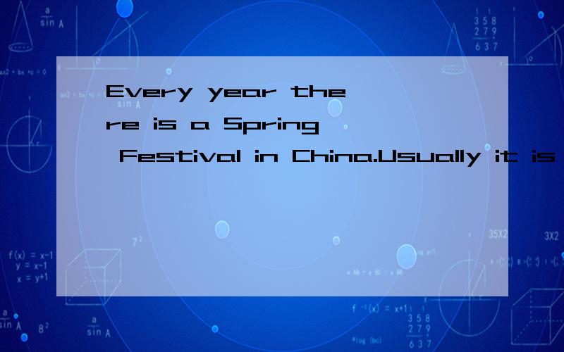 Every year there is a Spring Festival in China.Usually it is in January or