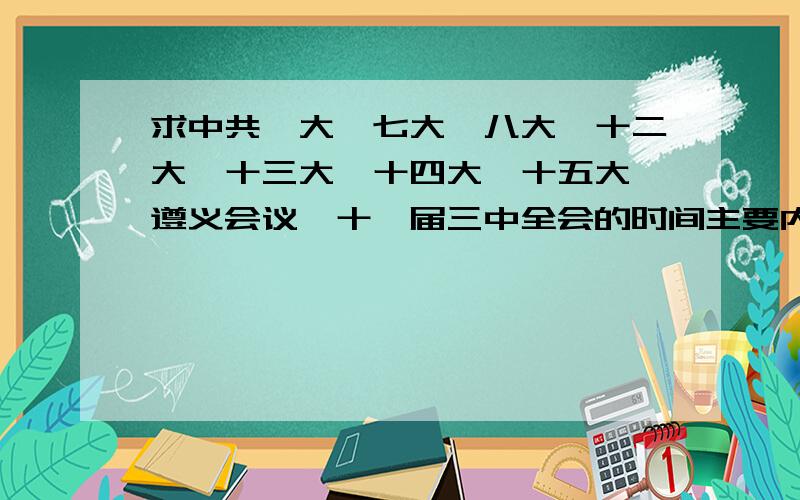 求中共一大、七大、八大、十二大、十三大、十四大、十五大、遵义会议、十一届三中全会的时间主要内容意义