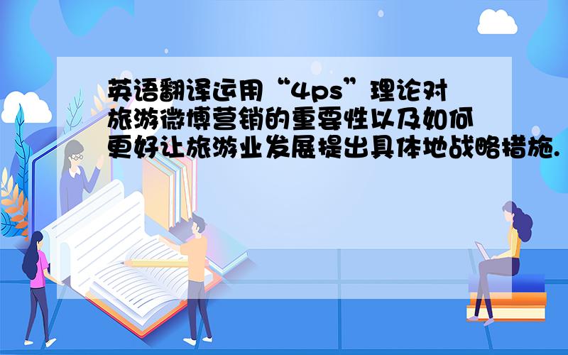 英语翻译运用“4ps”理论对旅游微博营销的重要性以及如何更好让旅游业发展提出具体地战略措施.