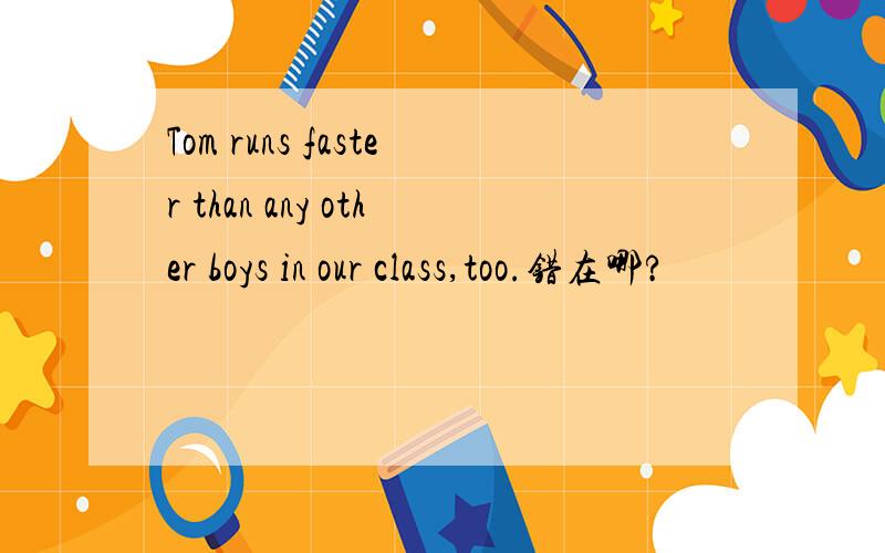 Tom runs faster than any other boys in our class,too.错在哪?
