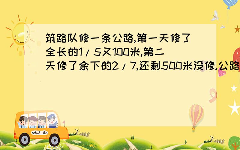 筑路队修一条公路,第一天修了全长的1/5又100米,第二天修了余下的2/7,还剩500米没修.公路全长多少米?