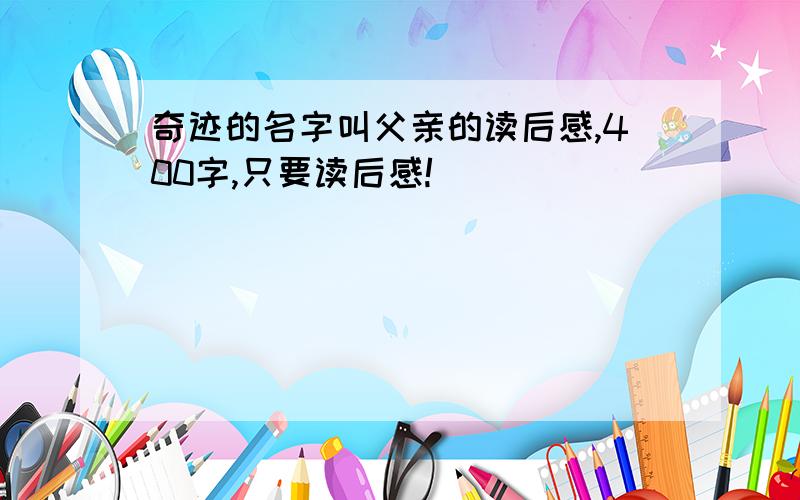 奇迹的名字叫父亲的读后感,400字,只要读后感!