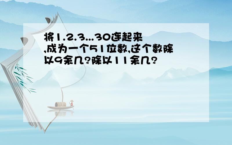 将1.2.3...30连起来,成为一个51位数,这个数除以9余几?除以11余几?